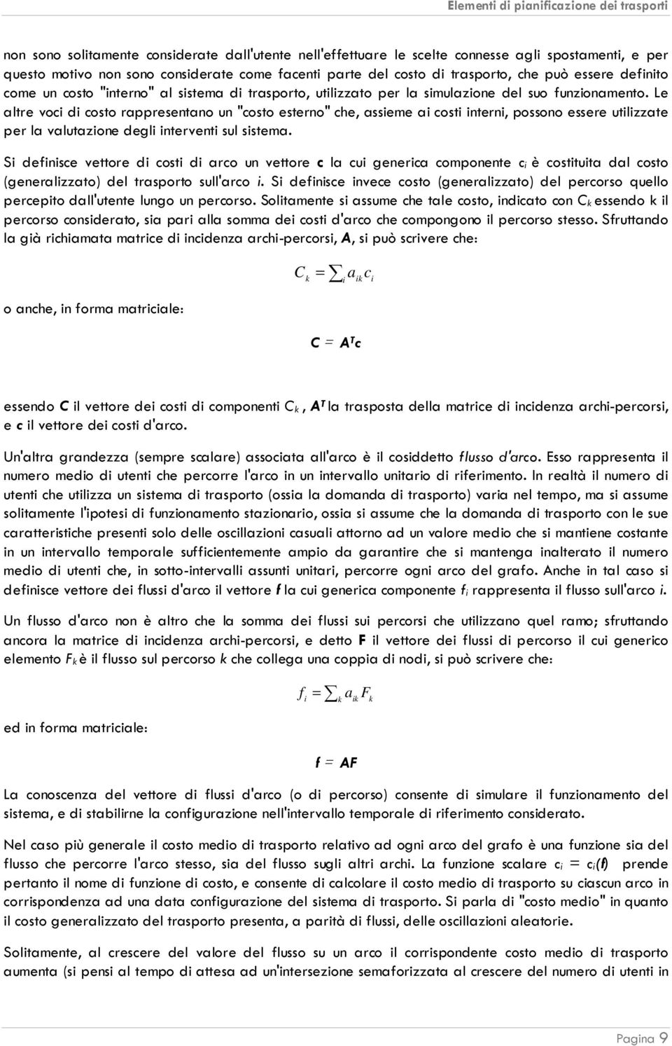 Le altre voci di costo rappresentano un "costo esterno" che, assieme ai costi interni, possono essere utilizzate per la valutazione degli interventi sul sistema.