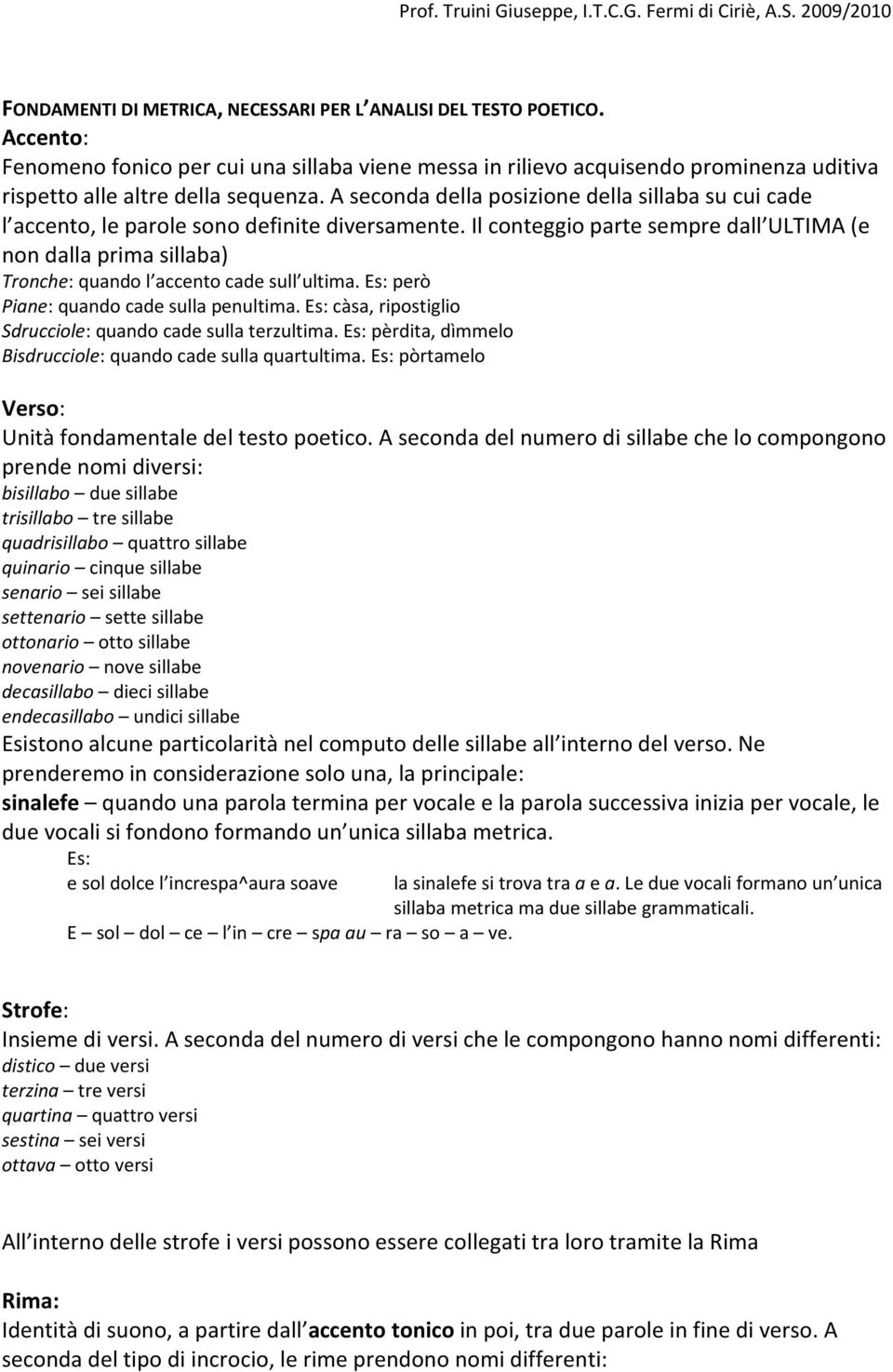 Il conteggio parte sempre dall ULTIMA (e non dalla prima sillaba) Tronche: quando l accento cade sull ultima. però Piane: quando cade sulla penultima.