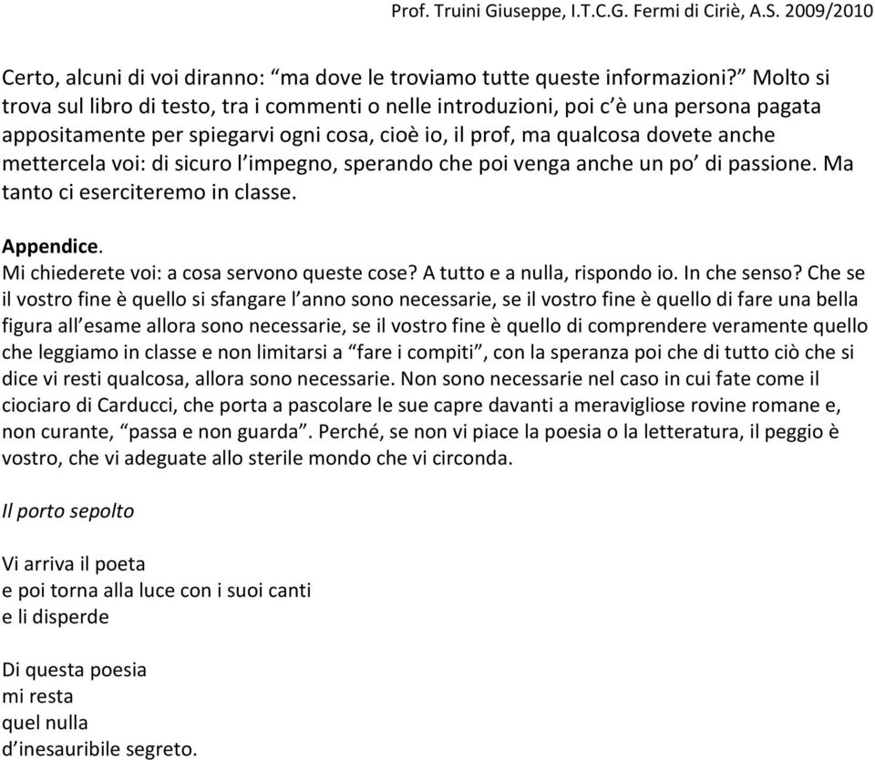 sicuro l impegno, sperando che poi venga anche un po di passione. Ma tanto ci eserciteremo in classe. Appendice. Mi chiederete voi: a cosa servono queste cose? A tutto e a nulla, rispondo io.