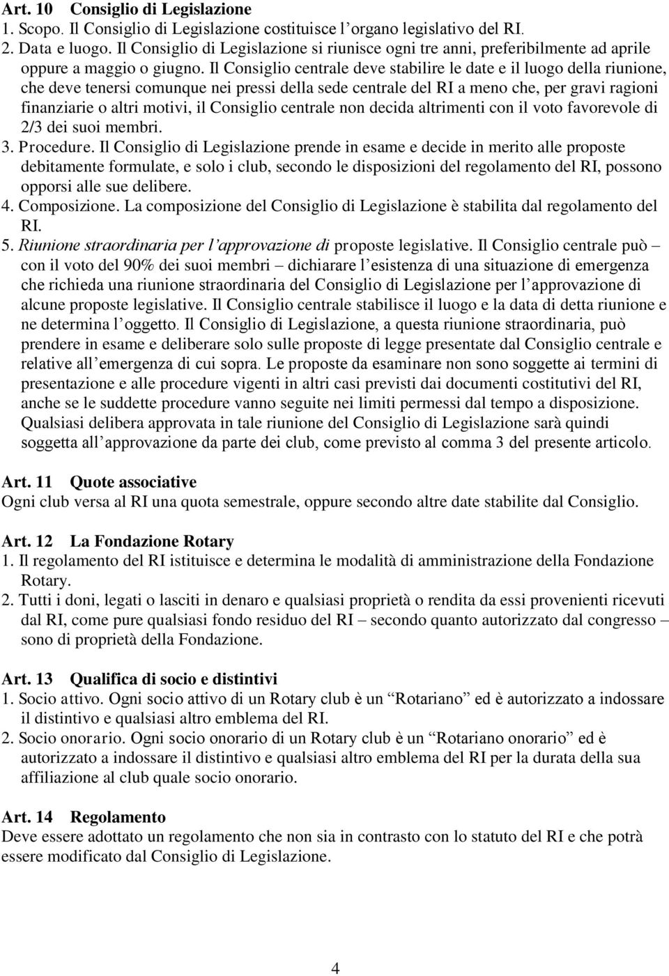 Il Consiglio centrale deve stabilire le date e il luogo della riunione, che deve tenersi comunque nei pressi della sede centrale del RI a meno che, per gravi ragioni finanziarie o altri motivi, il