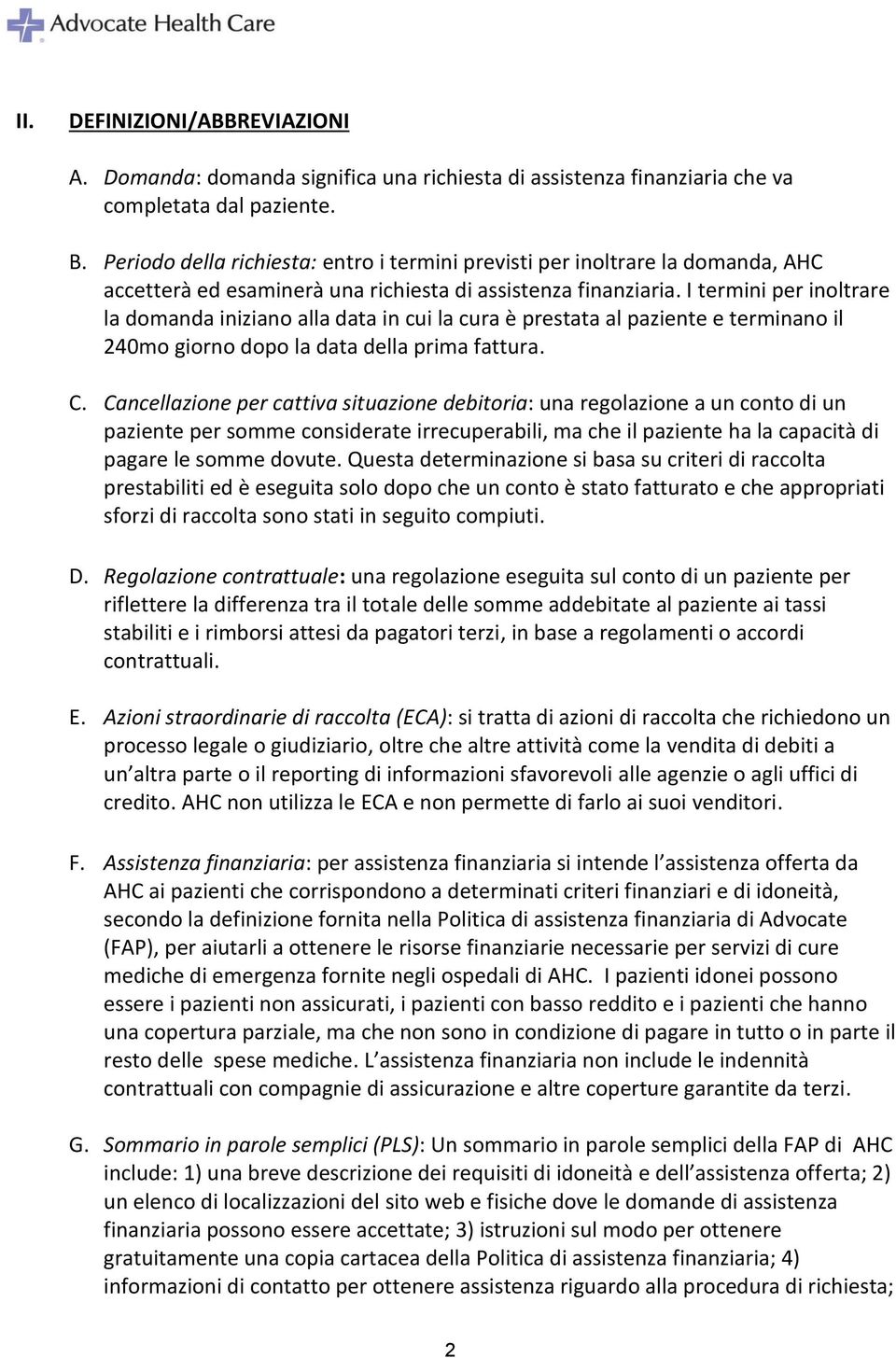 I termini per inoltrare la domanda iniziano alla data in cui la cura è prestata al paziente e terminano il 240mo giorno dopo la data della prima fattura. C.