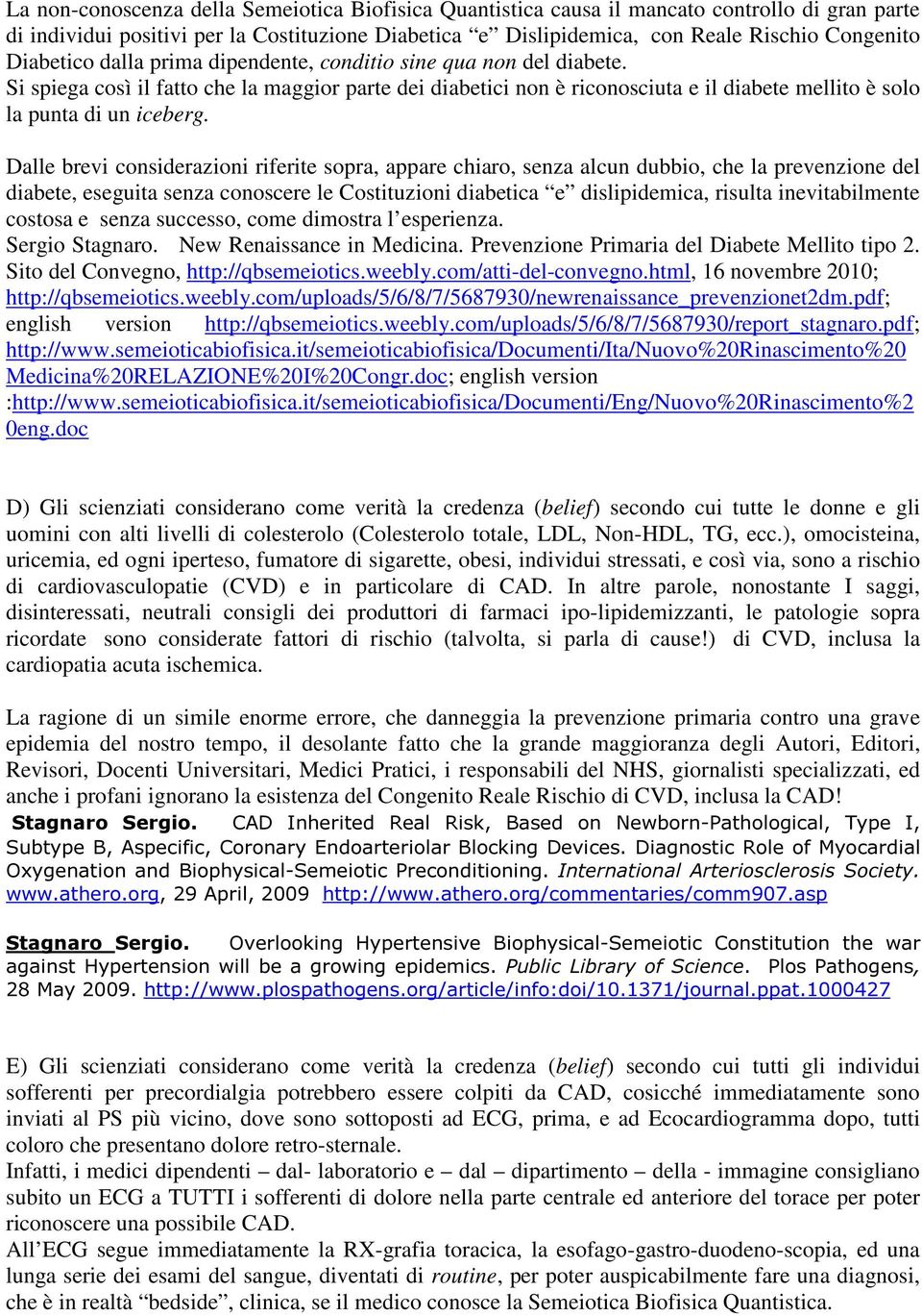 Dalle brevi considerazioni riferite sopra, appare chiaro, senza alcun dubbio, che la prevenzione del diabete, eseguita senza conoscere le Costituzioni diabetica e dislipidemica, risulta