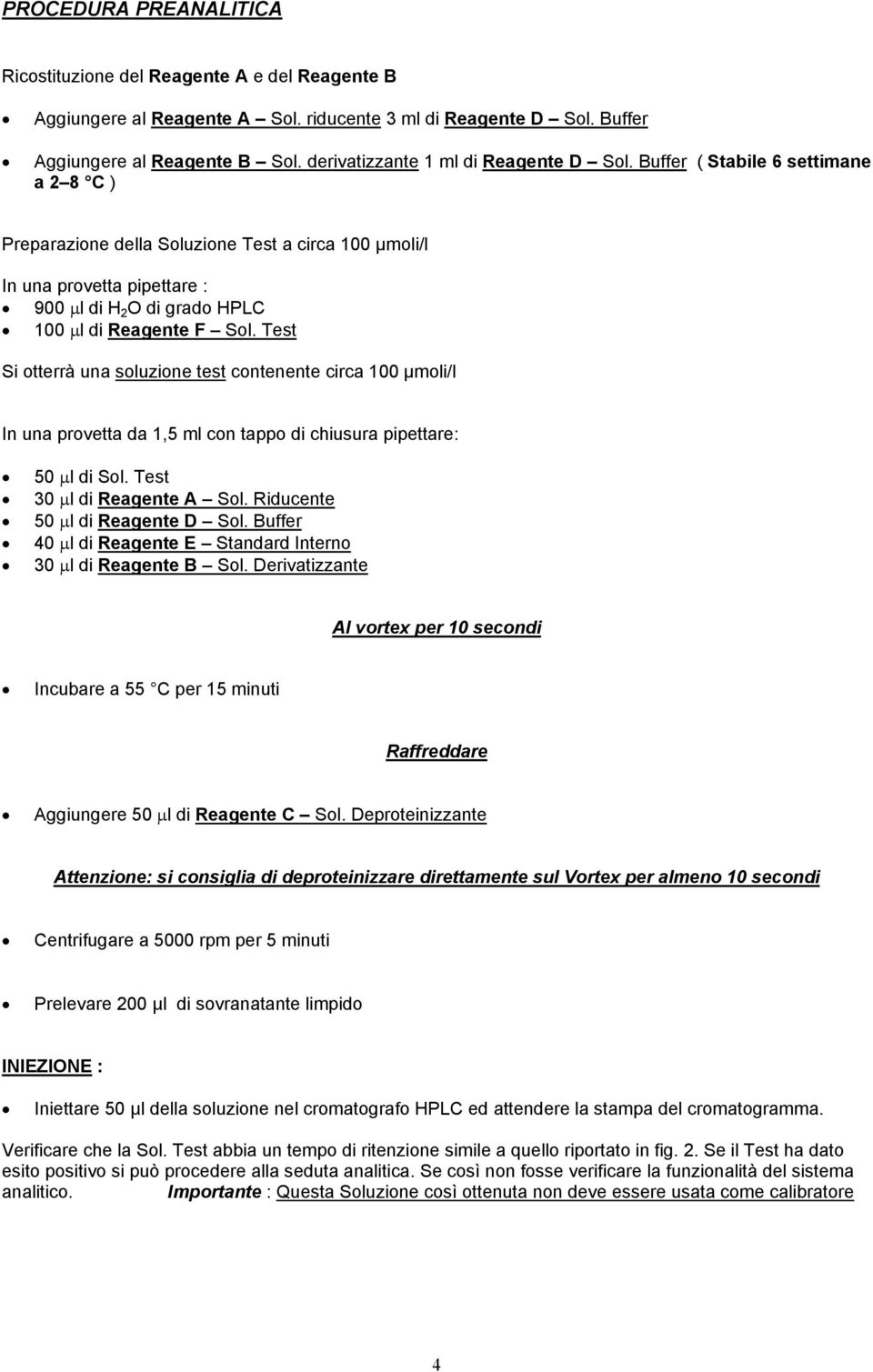 Buffer ( Stabile 6 settimane a 2 8 C ) Preparazione della Soluzione Test a circa 100 µmoli/l In una provetta pipettare : 900 µl di H 2 O di grado HPLC 100 µl di Reagente F Sol.