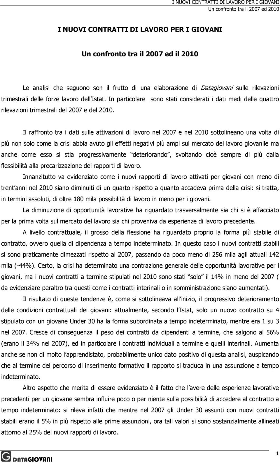 Il raffronto tra i dati sulle attivazioni di lavoro nel 2007 e nel 2010 sottolineano una volta di più non solo come la crisi abbia avuto gli effetti negativi più ampi sul mercato del lavoro giovanile