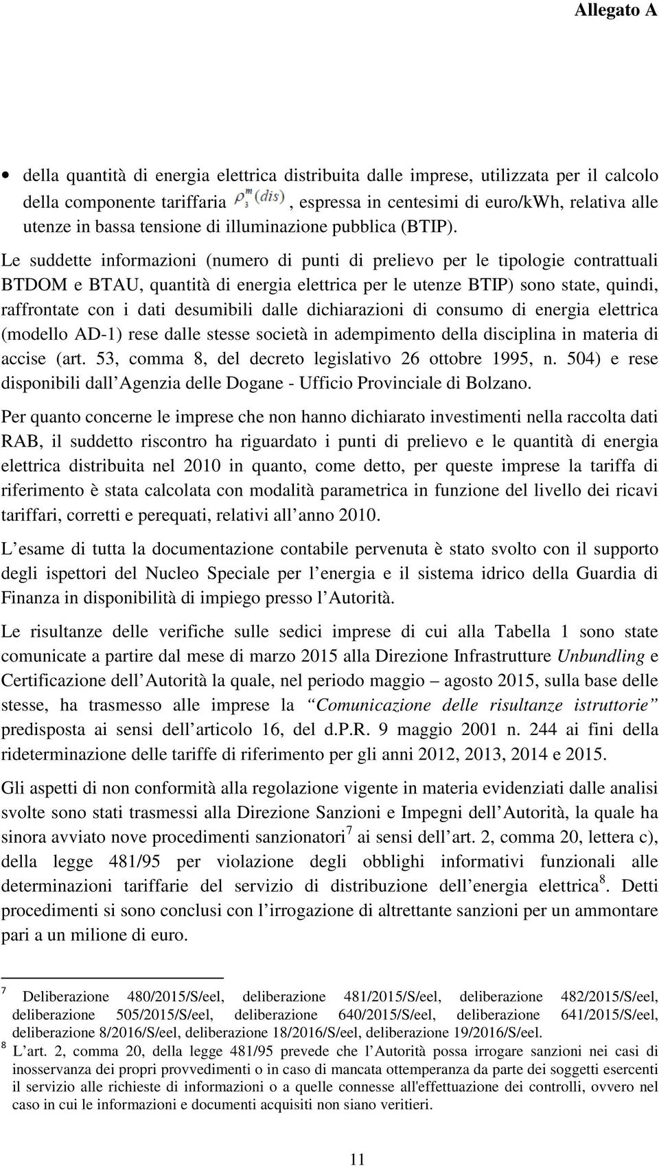 Le suddette informazioni (numero di punti di prelievo per le tipologie contrattuali BTDOM e BTAU, quantità di energia elettrica per le utenze BTIP) sono state, quindi, raffrontate con i dati