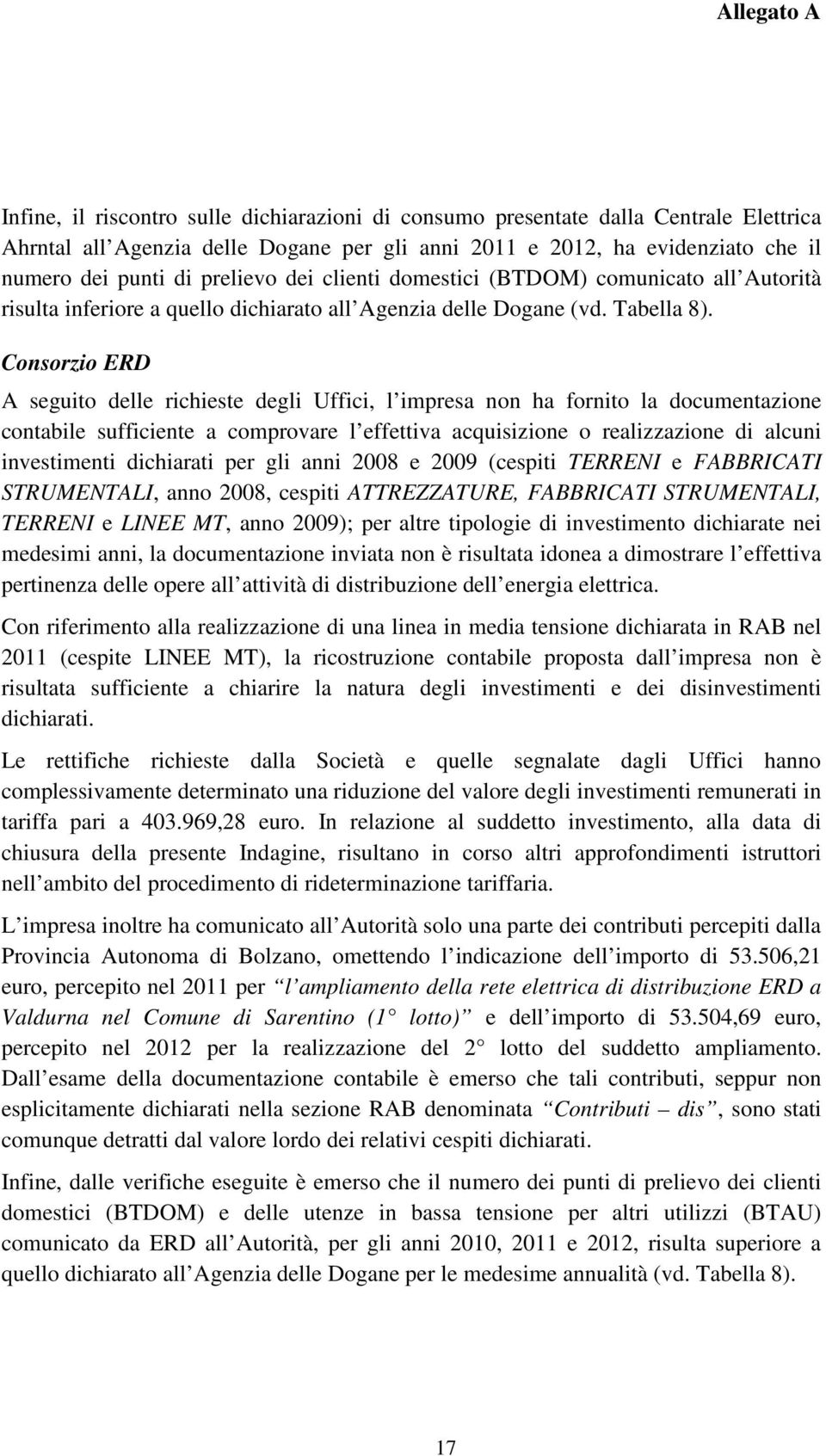 Consorzio ERD A seguito delle richieste degli Uffici, l impresa non ha fornito la documentazione contabile sufficiente a comprovare l effettiva acquisizione o realizzazione di alcuni investimenti