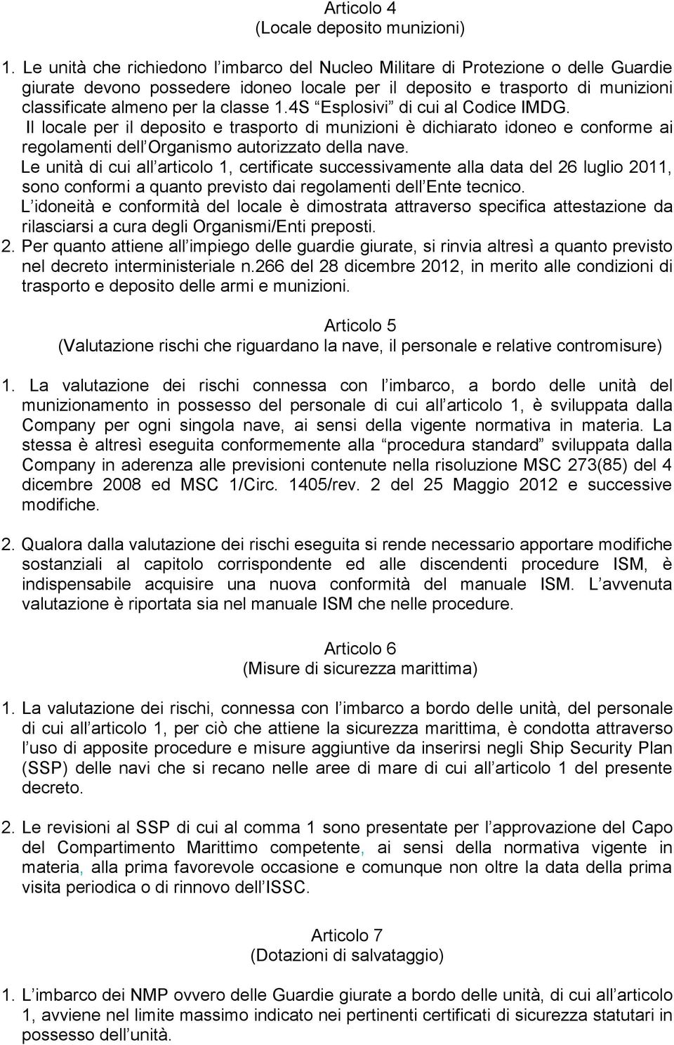 4S Esplosivi di cui al Codice IMDG. Il locale per il deposito e trasporto di munizioni è dichiarato idoneo e conforme ai regolamenti dell Organismo autorizzato della nave.