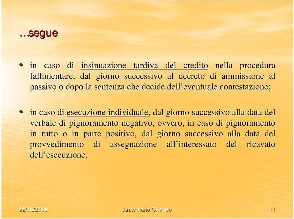 successivo alla data del verbale di pignoramento negativo, ovvero, in caso di pignoramento in tutto o in parte positivo, dal giorno