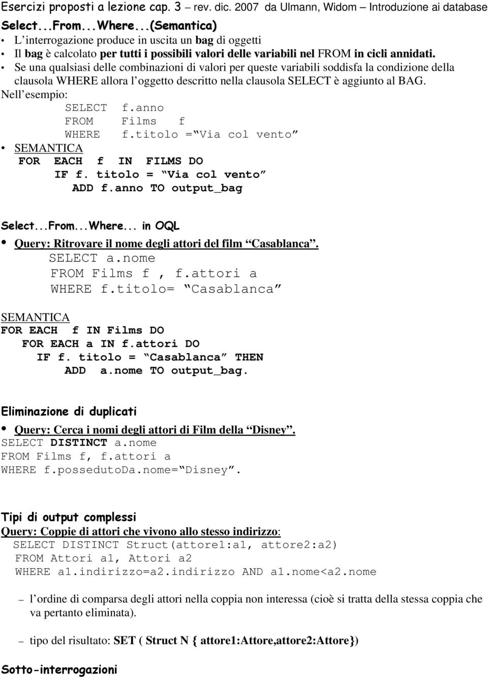 Nell esempio: SELECT f.anno WHERE f.titolo = Via col vento SEMANTICA FOR EACH f IN FILMS DO IF f. titolo = Via col vento ADD f.anno TO output_bag Select...From...Where.