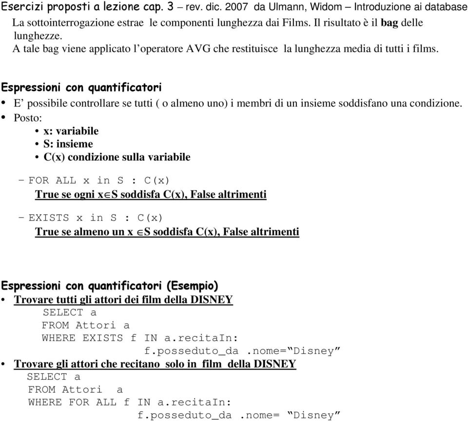 Posto: x: variabile S: insieme C(x) condizione sulla variabile FOR ALL x in S : C(x) True se ogni x S soddisfa C(x), False altrimenti EXISTS x in S : C(x) True se almeno un x S soddisfa C(x), False