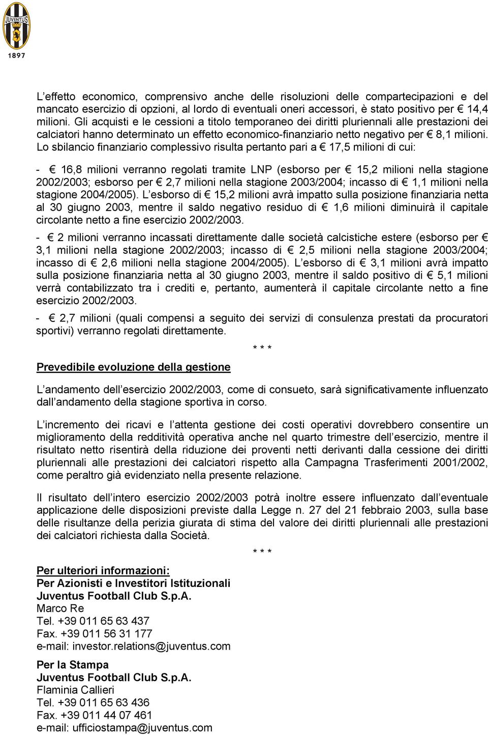 Lo sbilancio finanziario complessivo risulta pertanto pari a 17,5 milioni di cui: - 16,8 milioni verranno regolati tramite LNP (esborso per 15,2 milioni nella stagione 2002/2003; esborso per 2,7