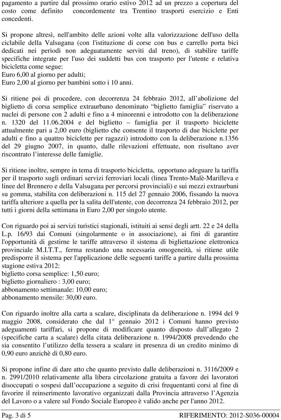 adeguatamente serviti dal treno), di stabilire tariffe specifiche integrate per l'uso dei suddetti bus con trasporto per l'utente e relativa bicicletta come segue: Euro 6,00 al giorno per adulti;