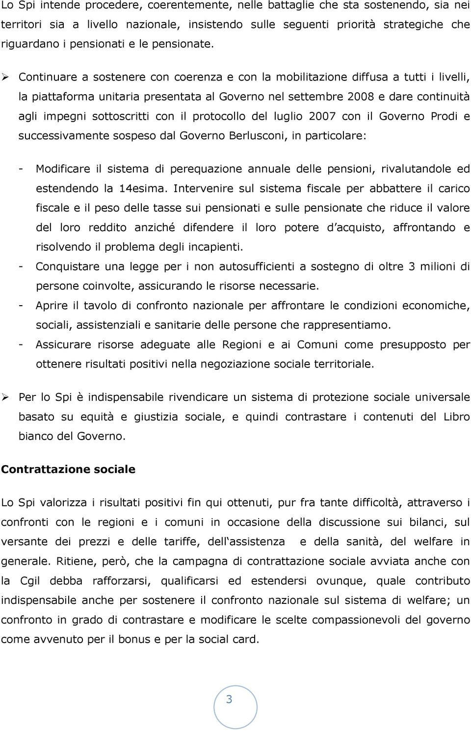 Continuare a sostenere con coerenza e con la mobilitazione diffusa a tutti i livelli, la piattaforma unitaria presentata al Governo nel settembre 2008 e dare continuità agli impegni sottoscritti con