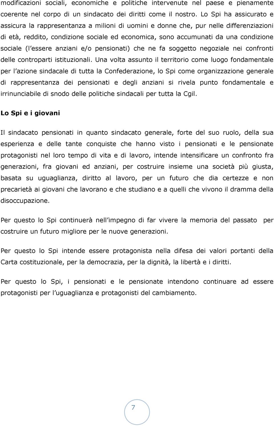 sociale (l essere anziani e/o pensionati) che ne fa soggetto negoziale nei confronti delle controparti istituzionali.