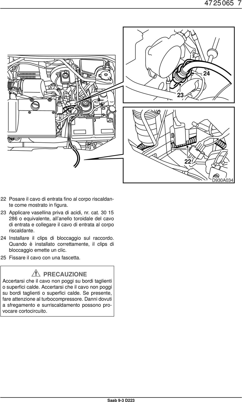 Quando è installato correttamente, il clips di bloccaggio emette un clic. 25 Fissare il cavo con una fascetta.