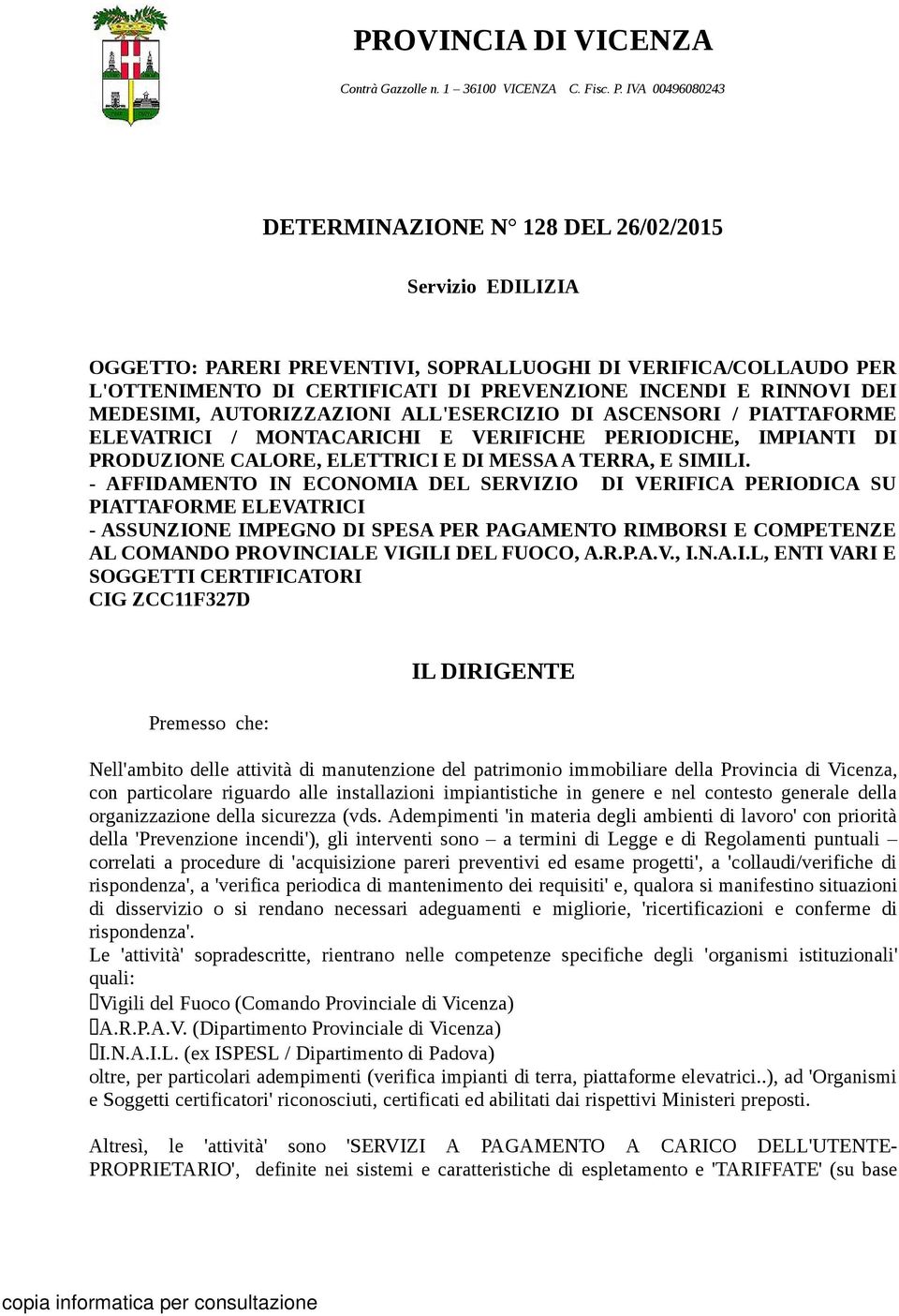 DEI MEDESIMI, AUTORIZZAZIONI ALL'ESERCIZIO DI ASCENSORI / PIATTAFORME ELEVATRICI / MONTACARICHI E VERIFICHE PERIODICHE, IMPIANTI DI PRODUZIONE CALORE, ELETTRICI E DI MESSA A TERRA, E SIMILI.