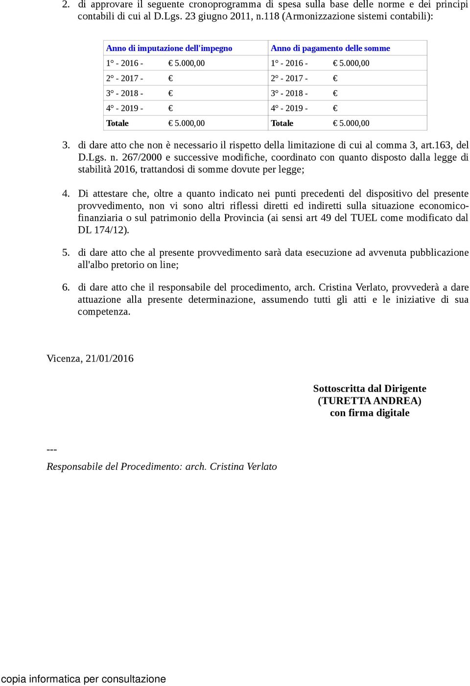 000,00 2-2017 - 2-2017 - 3-2018 - 3-2018 - 4-2019 - 4-2019 - Totale 5.000,00 Totale 5.000,00 3. di dare atto che non è necessario il rispetto della limitazione di cui al comma 3, art.163, del D.Lgs.