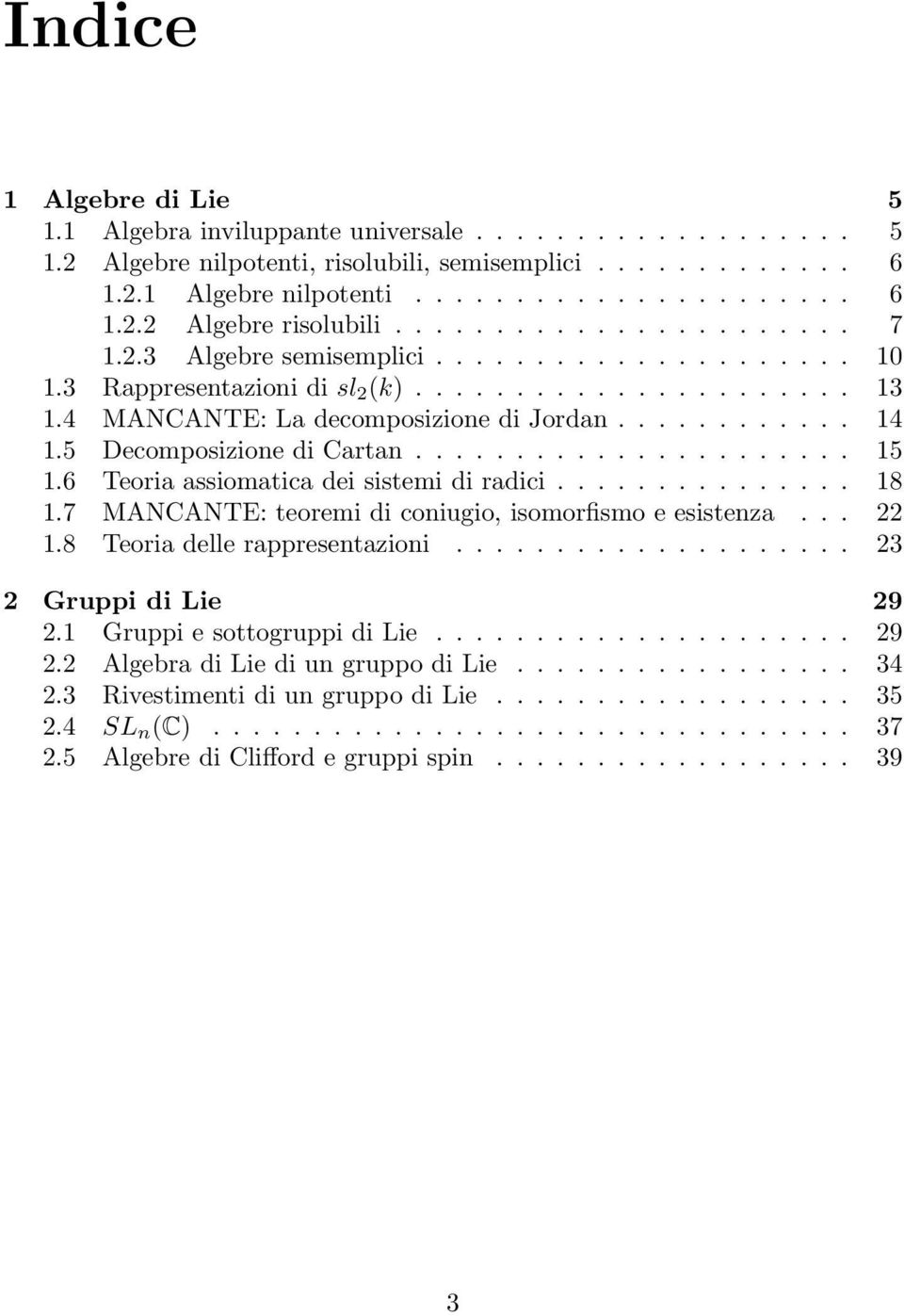 5 Decomposizione di Cartan...................... 15 1.6 Teoria assiomatica dei sistemi di radici............... 18 1.7 MANCANTE: teoremi di coniugio, isomorfismo e esistenza... 22 1.