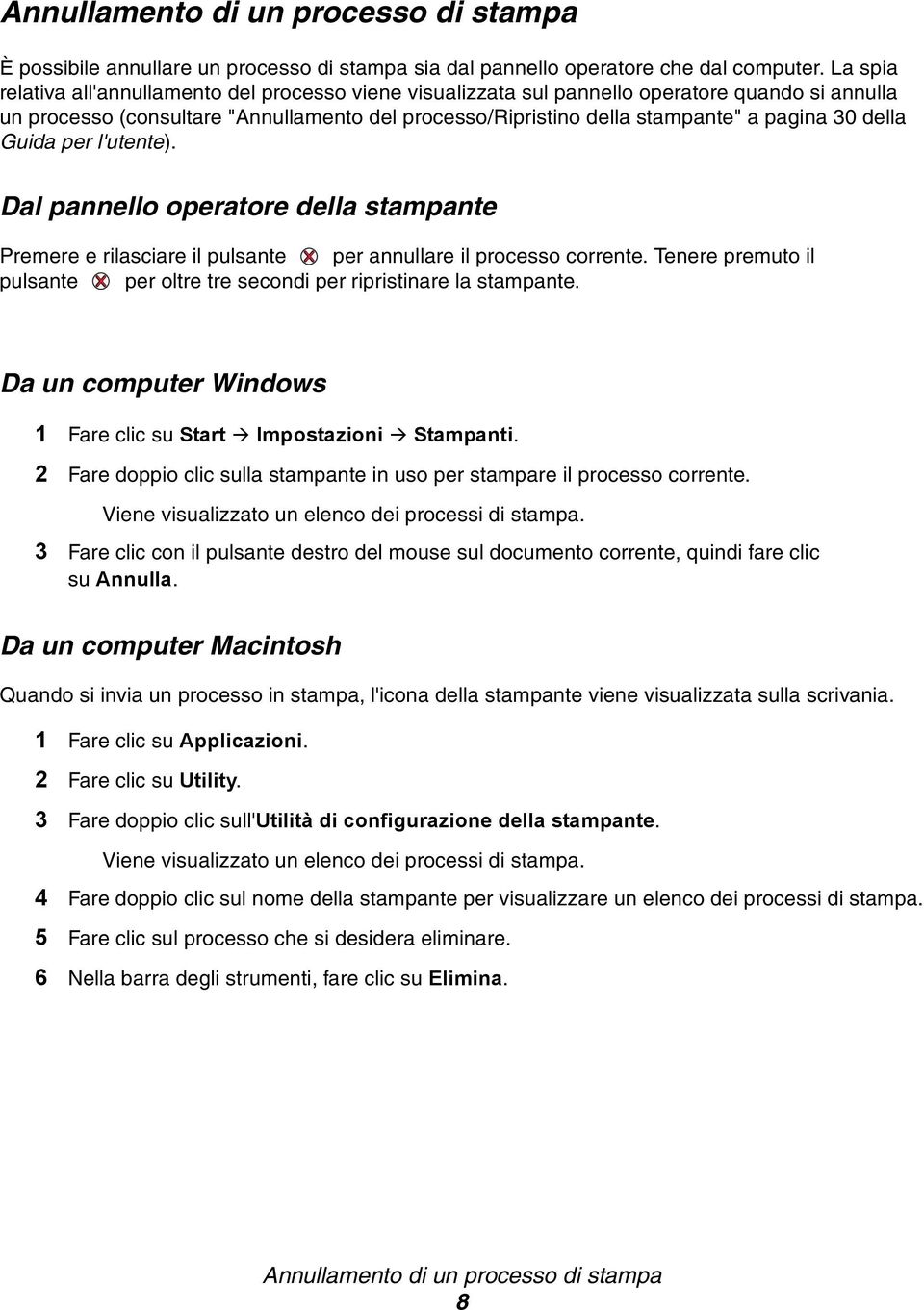 della Guida per l'utente). Dal pannello operatore della stampante Premere e rilasciare il pulsante per annullare il processo corrente.