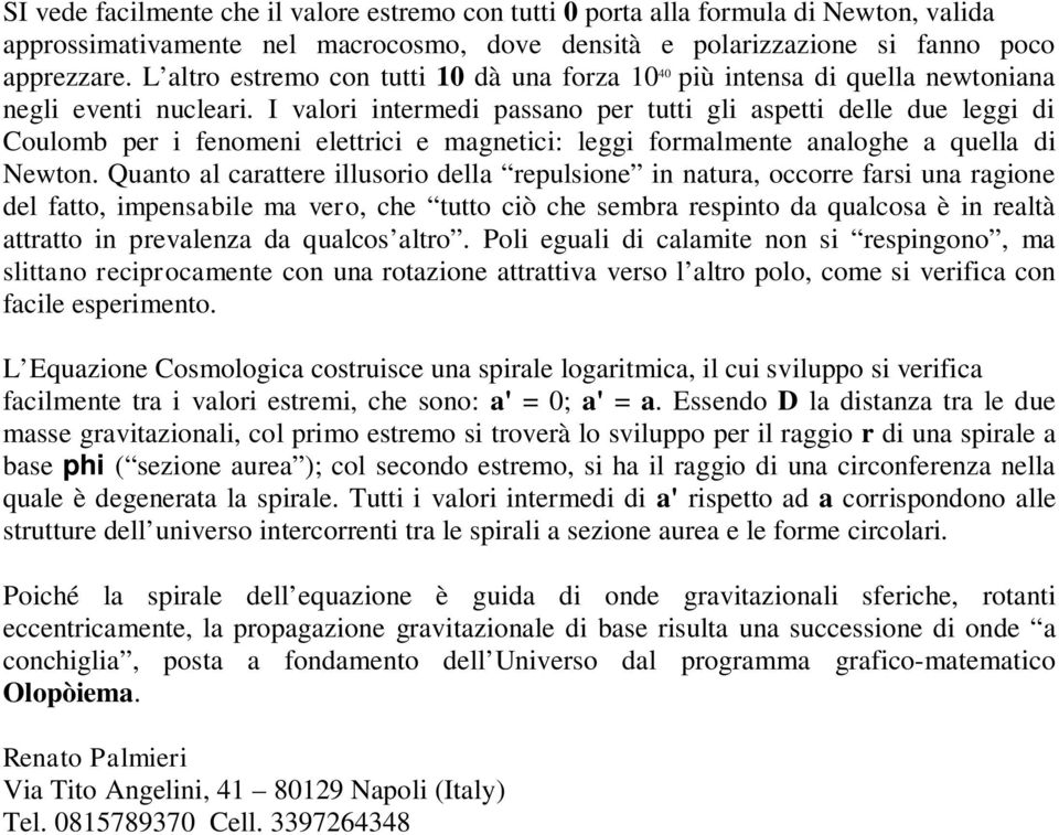 I valori intermedi passano per tutti gli aspetti delle due leggi di Coulomb per i fenomeni elettrici e magnetici: leggi formalmente analoghe a quella di Newton.