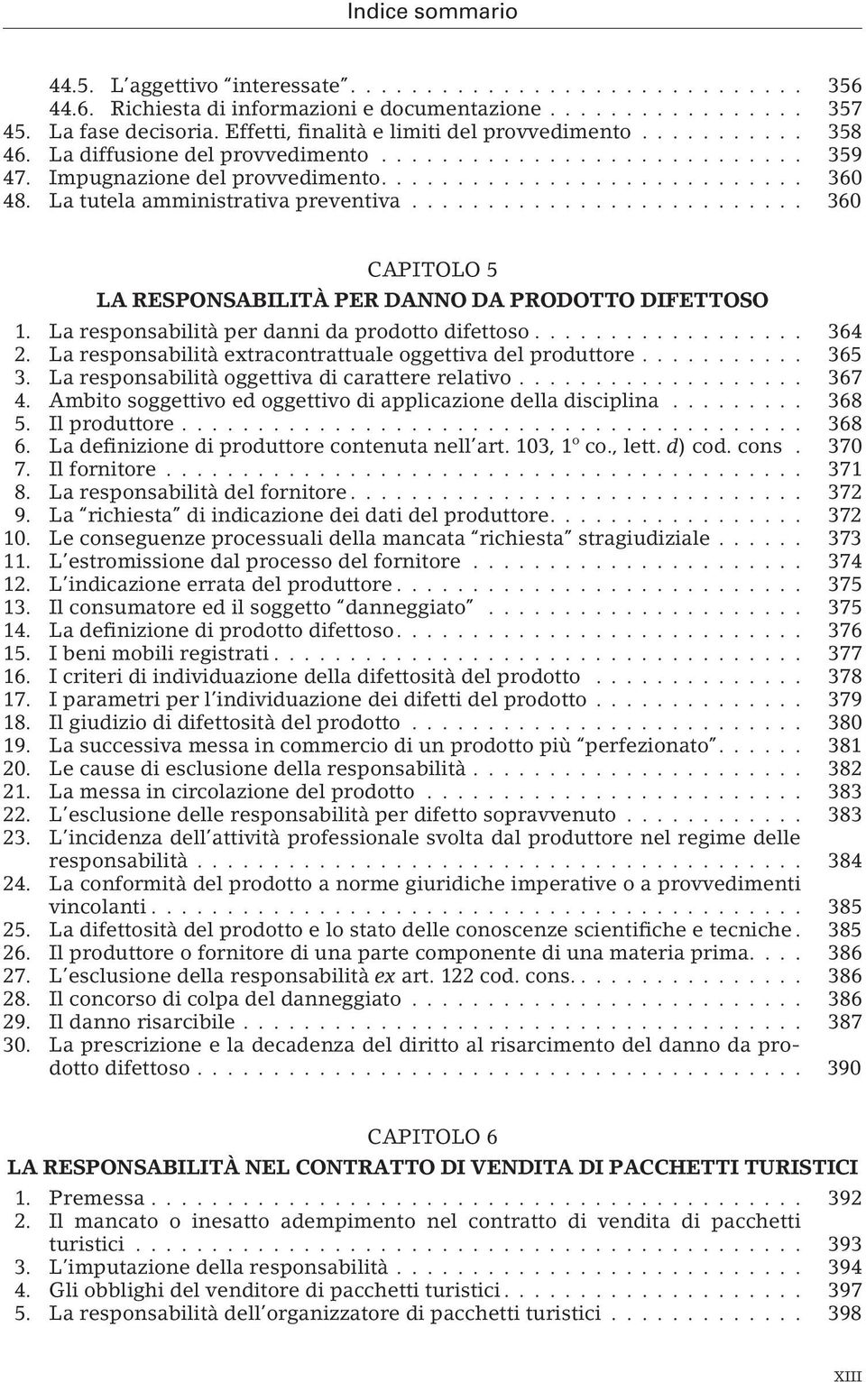 La tutela amministrativa preventiva.......................... 360 CAPITOLO 5 LA RESPONSABILITÀ PER DANNO DA PRODOTTO DIFETTOSO 1. La responsabilità per danni da prodotto difettoso.................. 364 2.