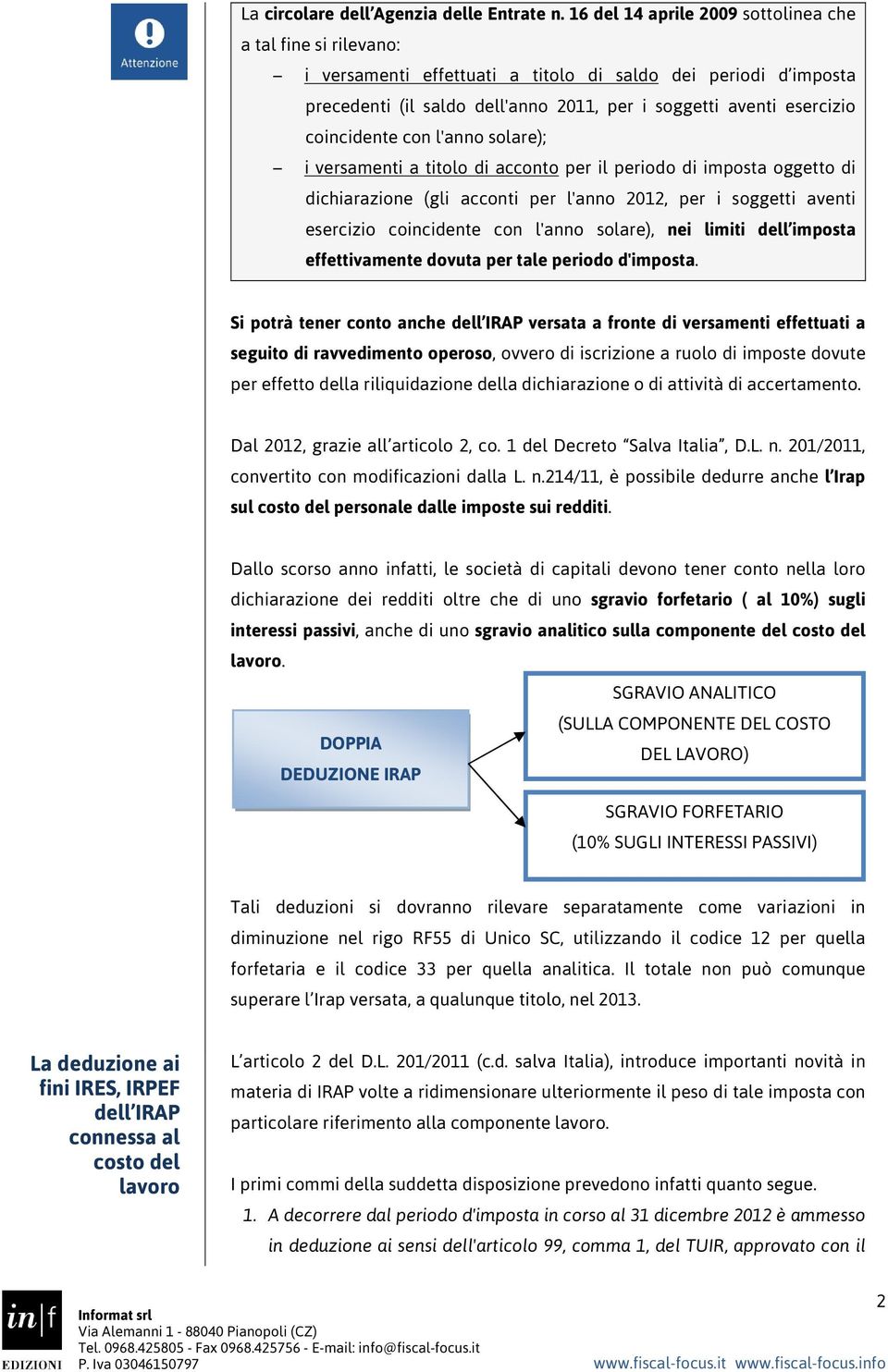 coincidente con l'anno solare); i versamenti a titolo di acconto per il periodo di imposta oggetto di dichiarazione (gli acconti per l'anno 2012, per i soggetti aventi esercizio coincidente con