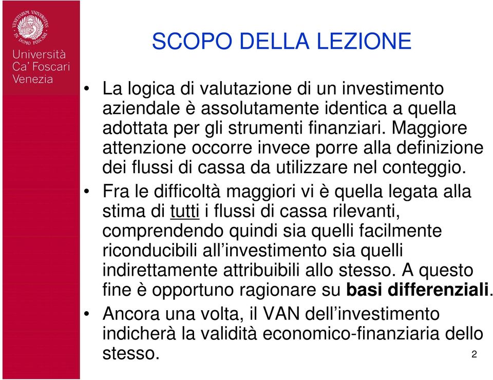 Fra le difficoltà maggiori vi è quella legata alla stima di tutti i flussi di cassa rilevanti, comprendendo quindi sia quelli facilmente riconducibili all