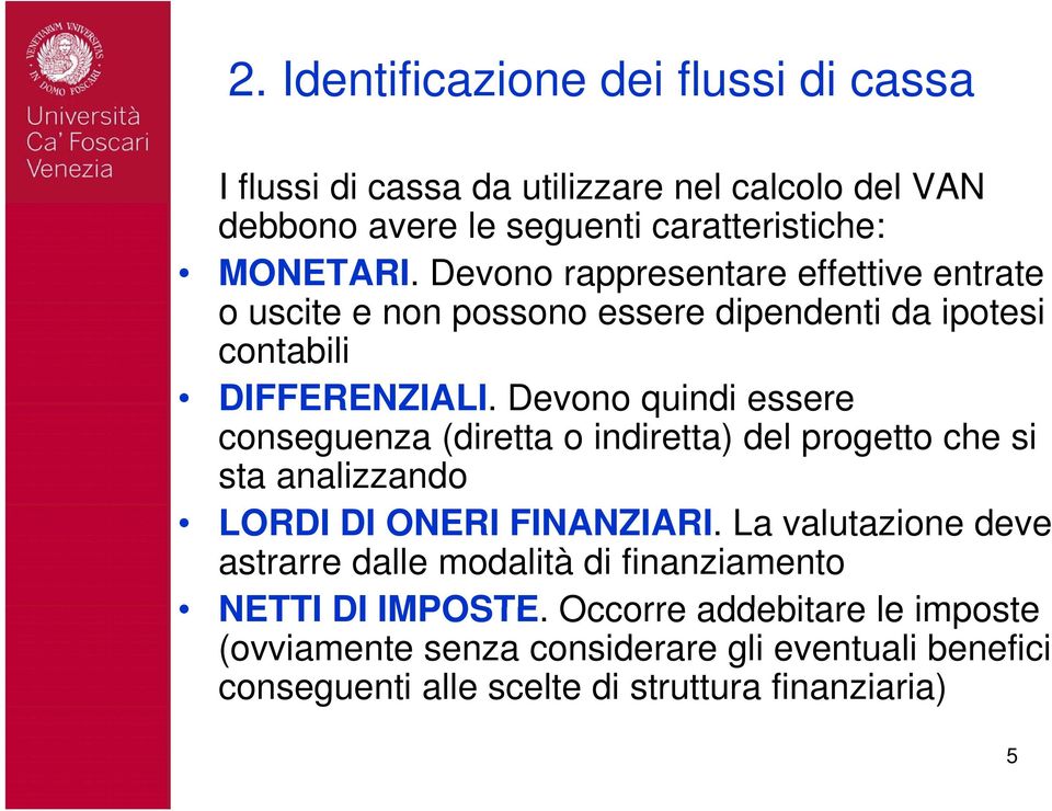 Devono quindi essere conseguenza (diretta o indiretta) del progetto che si sta analizzando LORDI DI ONERI FINANZIARI.