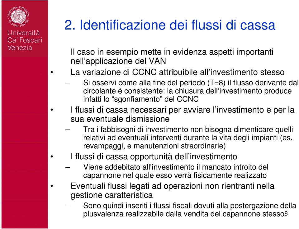 investimento e per la sua eventuale dismissione Tra i fabbisogni di investimento non bisogna dimenticare quelli relativi ad eventuali interventi durante la vita degli impianti (es.