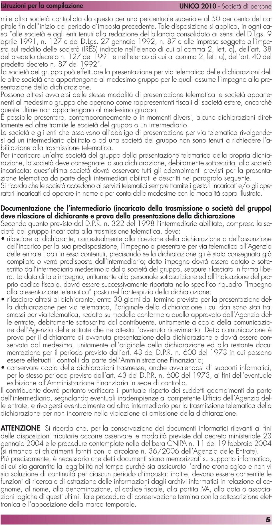 87 e alle imprese soggette all imposta sul reddito delle società (IRES) indicate nell elenco di cui al comma 2, lett. a), dell art. 38 del predetto decreto n.