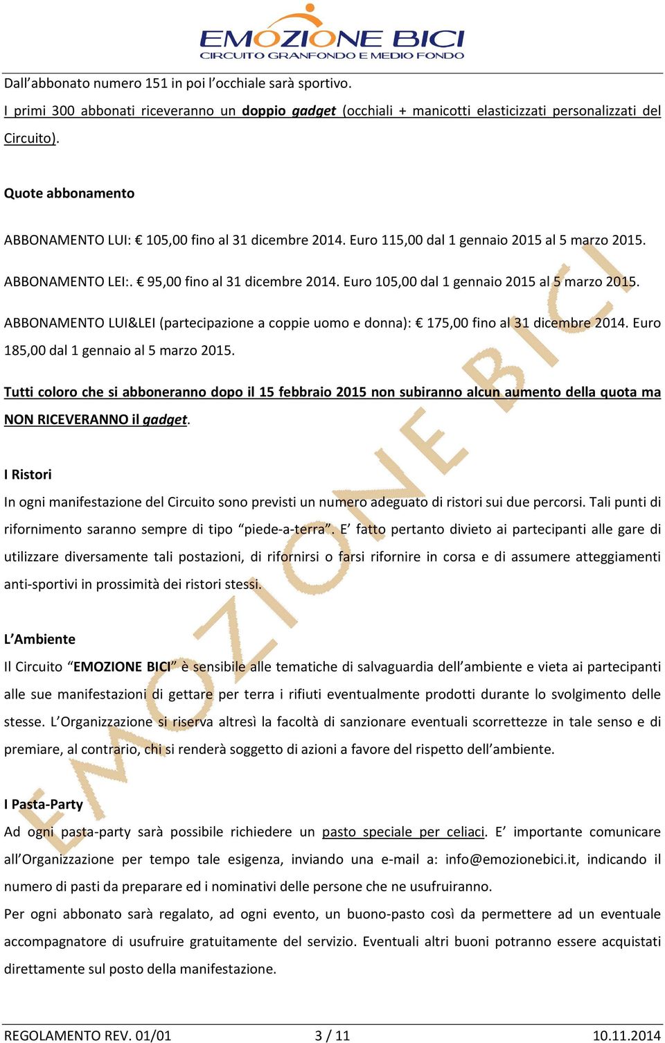 Euro 105,00 dal 1 gennaio 2015 al 5 marzo 2015. ABBONAMENTO LUI&LEI (partecipazione a coppie uomo e donna): 175,00 fino al 31 dicembre 2014. Euro 185,00 dal 1 gennaio al 5 marzo 2015.