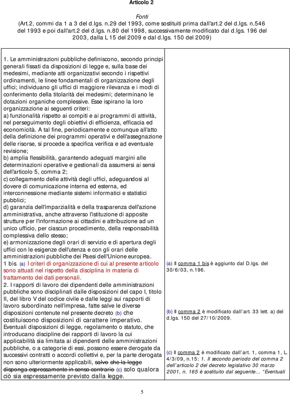 Le amministrazioni pubbliche definiscono, secondo principi generali fissati da disposizioni di legge e, sulla base dei medesimi, mediante atti organizzativi secondo i rispettivi ordinamenti, le linee