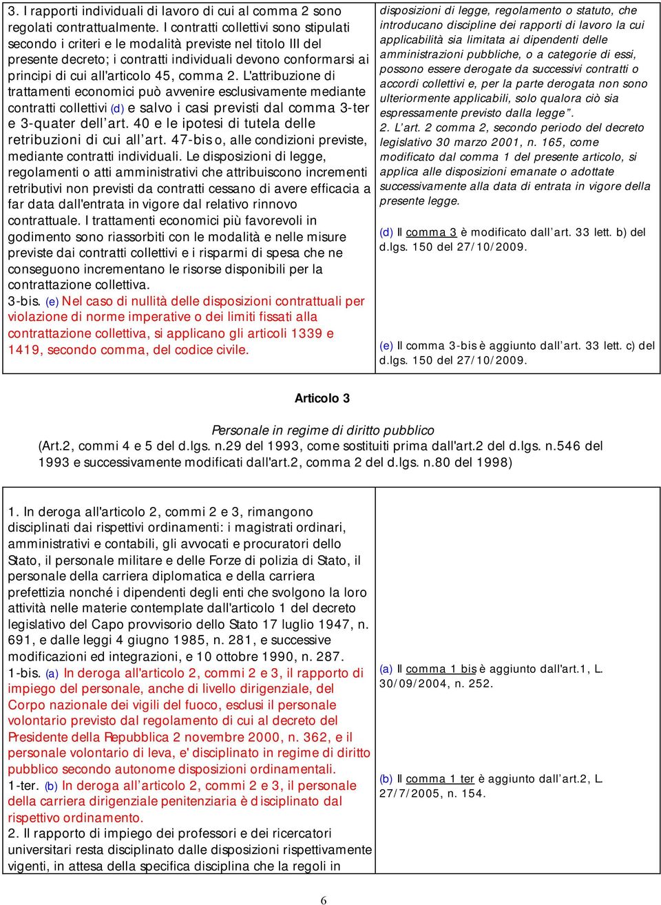 comma 2. L'attribuzione di trattamenti economici può avvenire esclusivamente mediante contratti collettivi (d) e salvo i casi previsti dal comma 3-ter e 3-quater dell art.