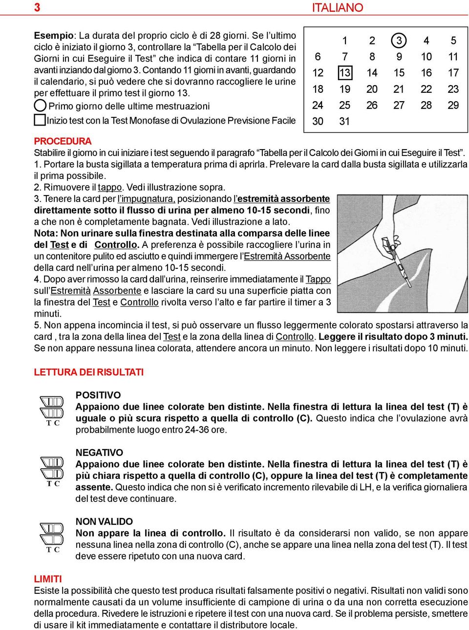 Contando 11 giorni in avanti, guardando il calendario, si può vedere che si dovranno raccogliere le urine per effettuare il primo test il giorno 13.