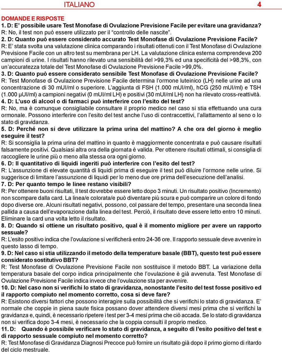 R: E stata svolta una valutazione clinica comparando i risultati ottenuti con il Test Monofase di Ovulazione Previsione Facile con un altro test su membrana per LH.