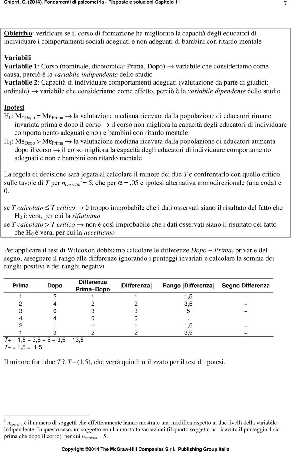 adeguati di bambii co ritardo metale Variabili Variabile 1: Corso (omiale, dicotomica: Prima, opo) variabile che cosideriamo come causa, perciò è la variabile idipedete dello studio Variabile :