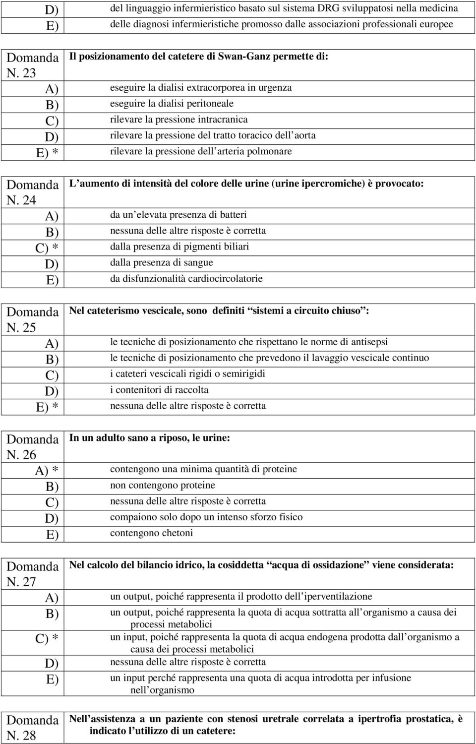 pressione dell arteria polmonare Il posizionamento del catetere di Swan-Ganz permette di: N.