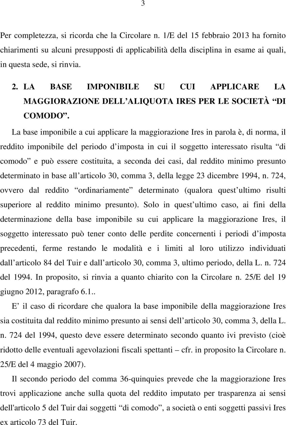 La base imponibile a cui applicare la maggiorazione Ires in parola è, di norma, il reddito imponibile del periodo d imposta in cui il soggetto interessato risulta di comodo e può essere costituita, a