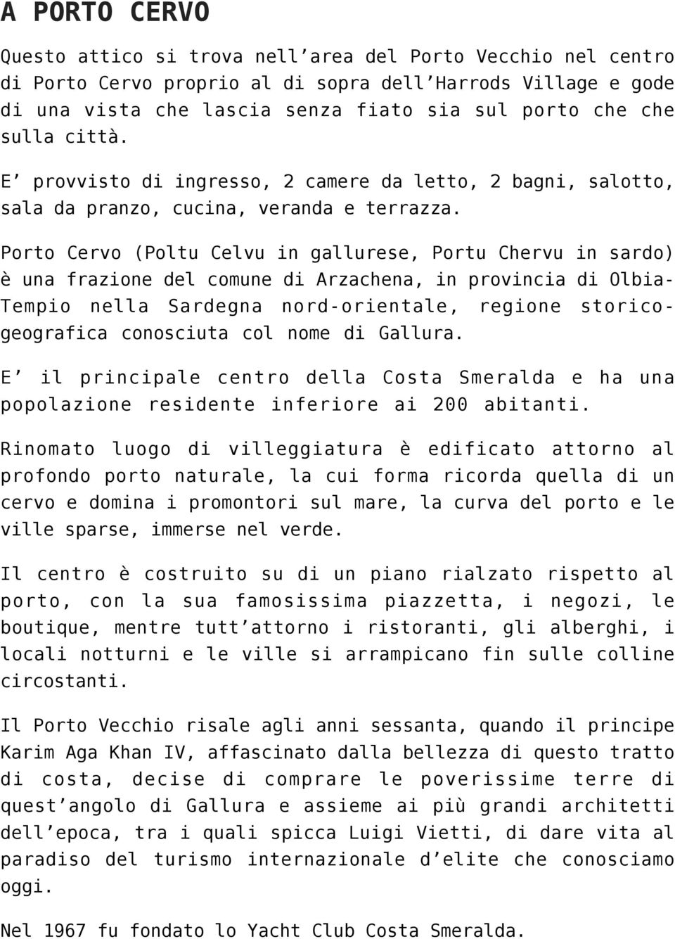 Porto Cervo (Poltu Celvu in gallurese, Portu Chervu in sardo) è una frazione del comune di Arzachena, in provincia di OlbiaTempio nella Sardegna nord-orientale, regione storicogeografica conosciuta