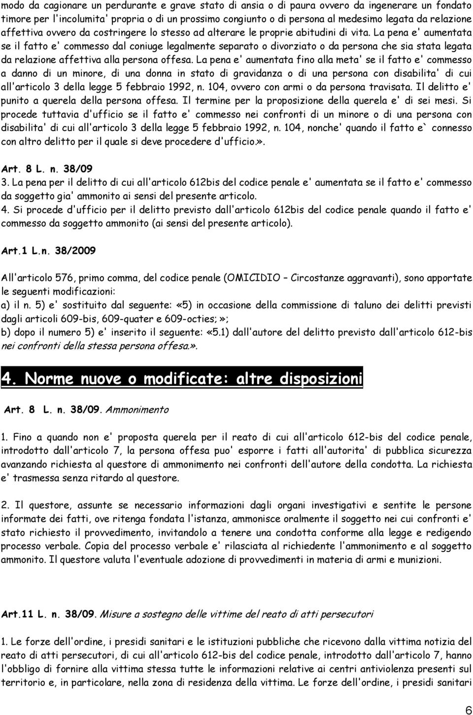 La pena e' aumentata se il fatto e' commesso dal coniuge legalmente separato o divorziato o da persona che sia stata legata da relazione affettiva alla persona offesa.