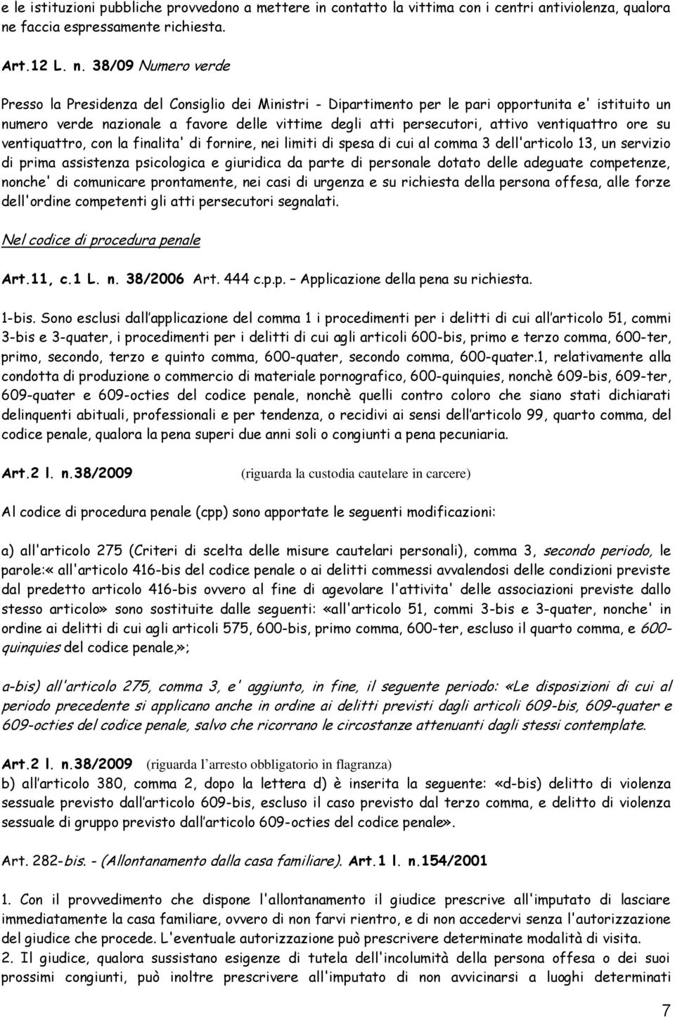 38/09 Numero verde Presso la Presidenza del Consiglio dei Ministri - Dipartimento per le pari opportunita e' istituito un numero verde nazionale a favore delle vittime degli atti persecutori, attivo