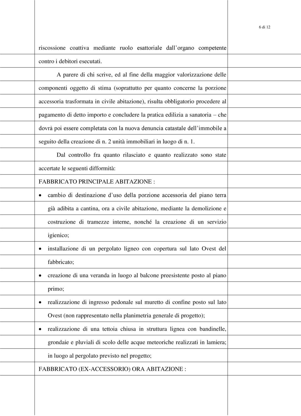 al pagament di dett imprt e cncludere la pratica edilizia a sanatria che dvrà pi essere cmpletata cn la nuva denuncia catastale dell immbile a seguit della creazine di n.