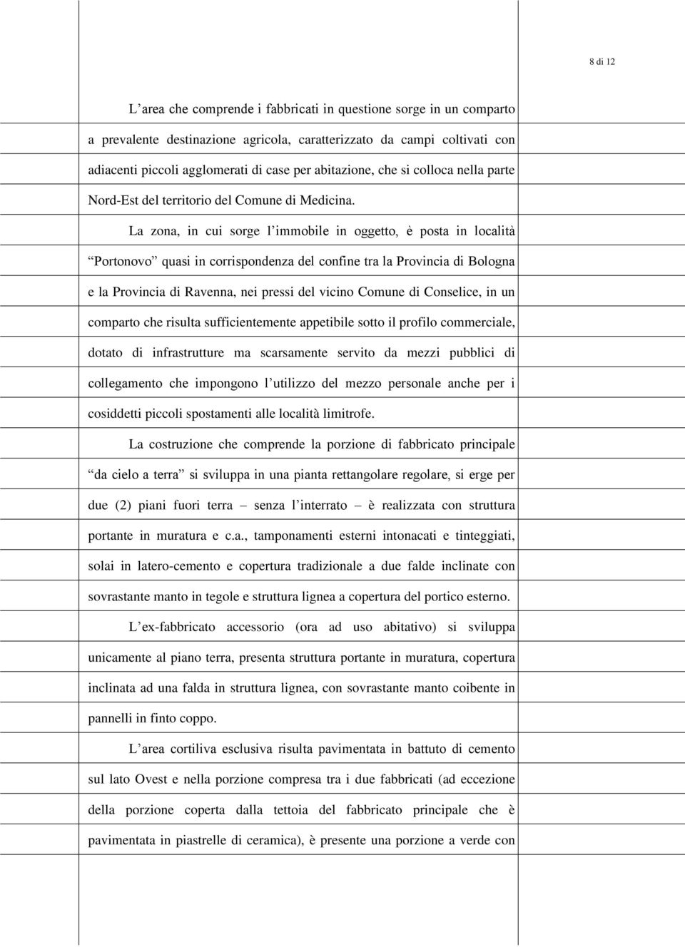 La zna, in cui srge l immbile in ggett, è psta in lcalità Prtnv quasi in crrispndenza del cnfine tra la Prvincia di Blgna e la Prvincia di Ravenna, nei pressi del vicin Cmune di Cnselice, in un