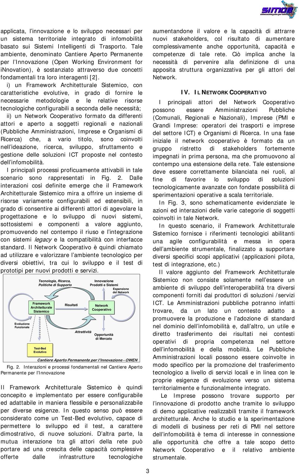 i) un Framework Architetturale Sistemico, con caratteristiche evolutive, in grado di fornire le necessarie metodologie e le relative risorse tecnologiche configurabili a seconda delle necessità; ii)