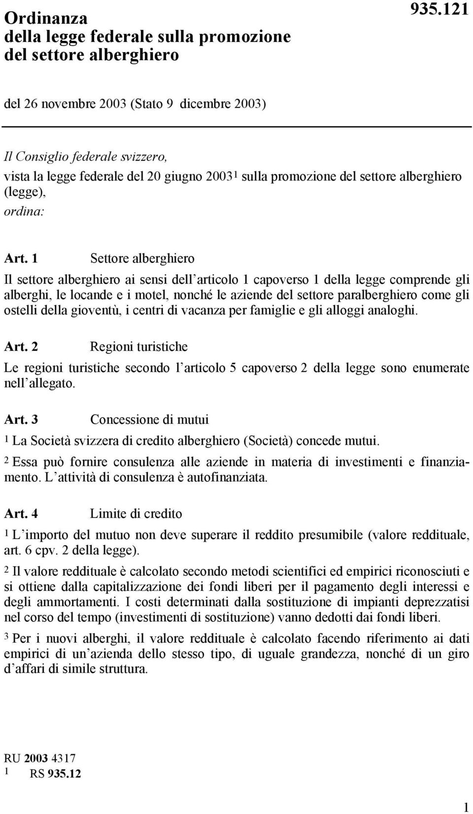 1 Settore alberghiero Il settore alberghiero ai sensi dell articolo 1 capoverso 1 della legge comprende gli alberghi, le locande e i motel, nonché le aziende del settore paralberghiero come gli