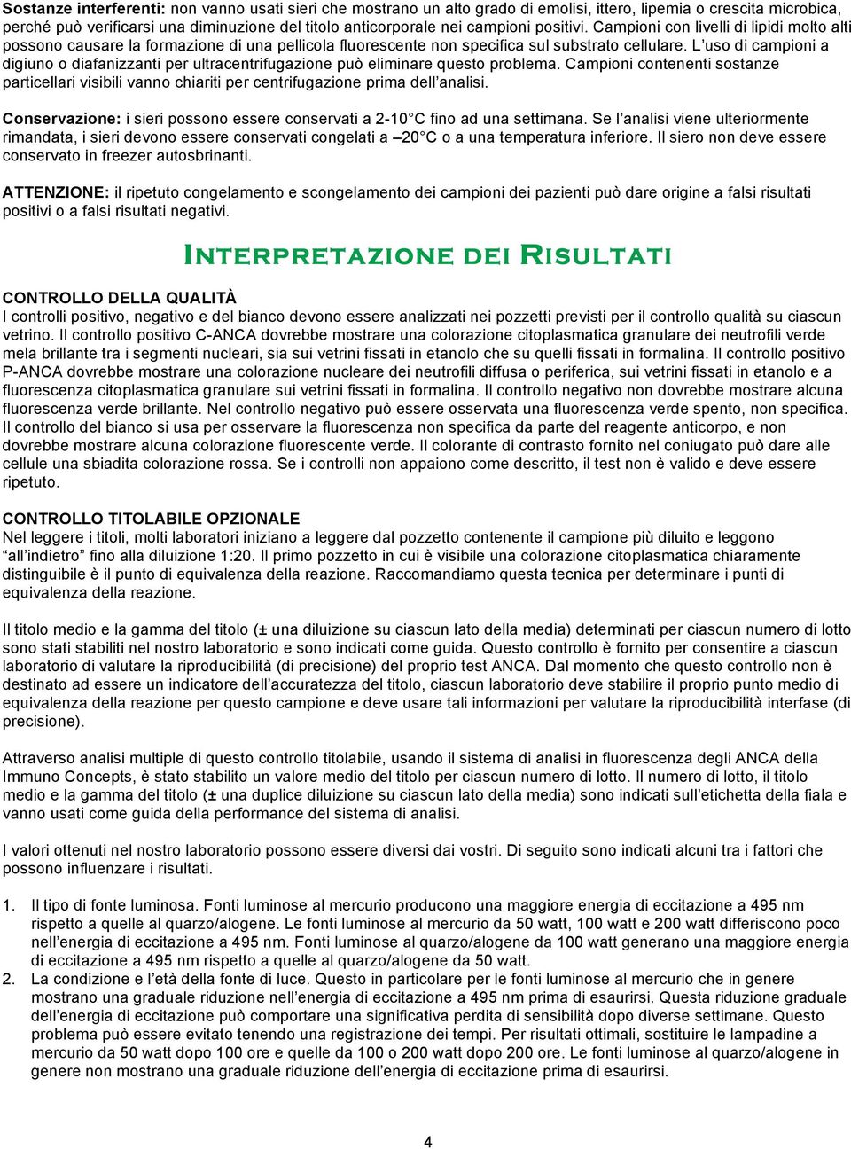 L uso di campioni a digiuno o diafanizzanti per ultracentrifugazione può eliminare questo problema.