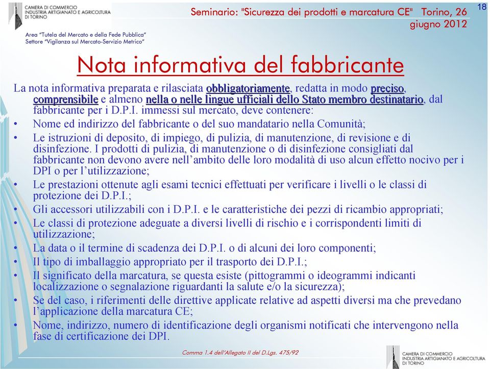 immessi sul mercato, deve contenere: Nome ed indirizzo del fabbricante o del suo mandatario nella Comunità; Le istruzioni di deposito, di impiego, di pulizia, di manutenzione, di revisione e di