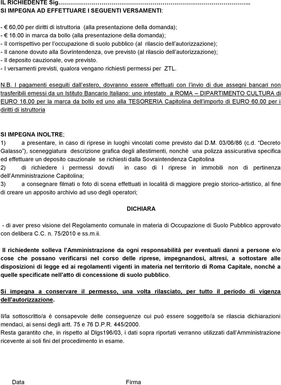 (al rilascio dell autorizzazione); - Il deposito cauzionale, ove previsto. - I versamenti previsti, qualora vengano richiesti permessi per ZTL. N.B.