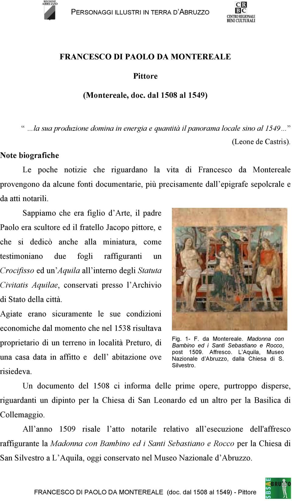 Sappiamo che era figlio d Arte, il padre Paolo era scultore ed il fratello Jacopo pittore, e che si dedicò anche alla miniatura, come testimoniano due fogli raffiguranti un Crocifisso ed un Aquila