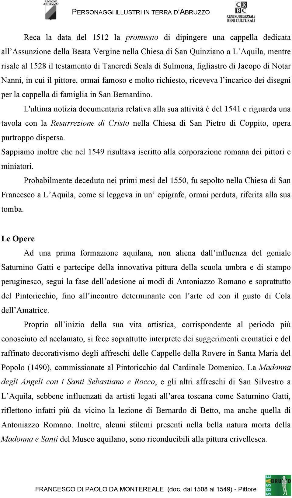 L'ultima notizia documentaria relativa alla sua attività è del 1541 e riguarda una tavola con la Resurrezione di Cristo nella Chiesa di San Pietro di Coppito, opera purtroppo dispersa.